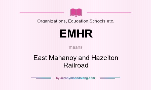 What does EMHR mean? It stands for East Mahanoy and Hazelton Railroad