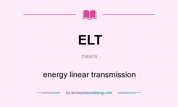 What does ELT mean? It stands for energy linear transmission