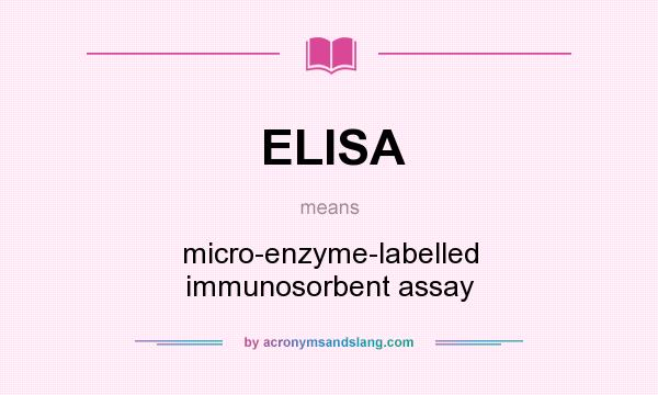 What does ELISA mean? It stands for micro-enzyme-labelled immunosorbent assay