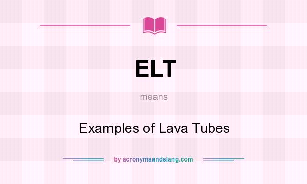 What does ELT mean? It stands for Examples of Lava Tubes