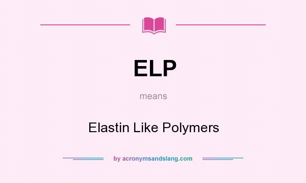 What does ELP mean? It stands for Elastin Like Polymers
