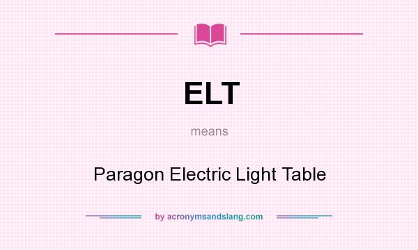 What does ELT mean? It stands for Paragon Electric Light Table