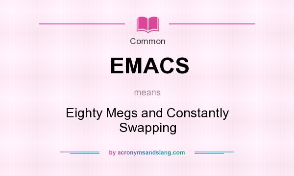 What does EMACS mean? It stands for Eighty Megs and Constantly Swapping
