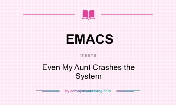 What does EMACS mean? It stands for Even My Aunt Crashes the System