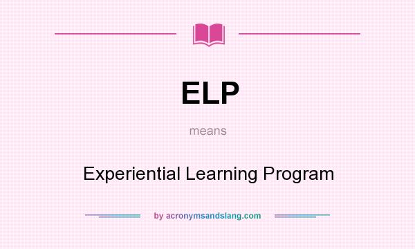 What does ELP mean? It stands for Experiential Learning Program