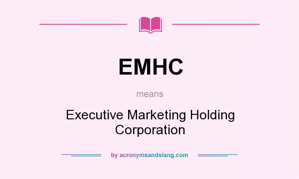 What does EMHC mean? It stands for Executive Marketing Holding Corporation