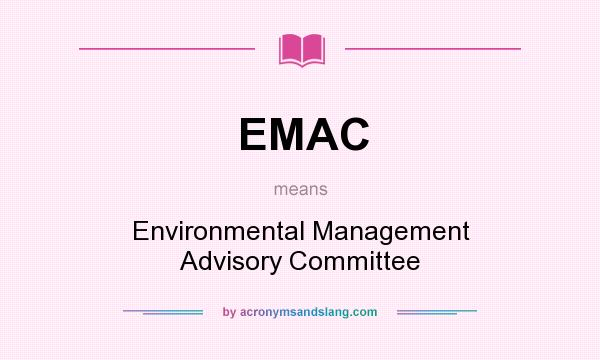 What does EMAC mean? It stands for Environmental Management Advisory Committee