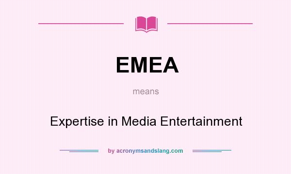 What does EMEA mean? It stands for Expertise in Media Entertainment