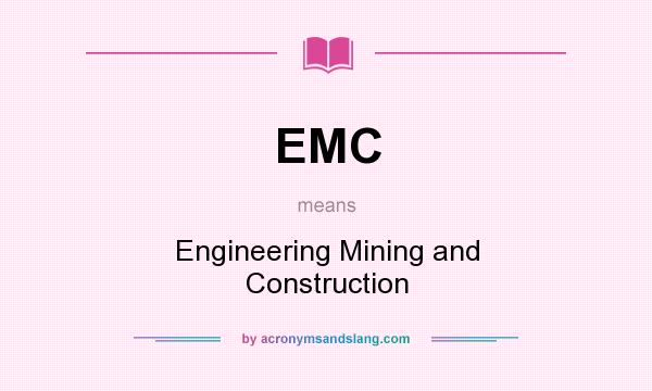 What does EMC mean? It stands for Engineering Mining and Construction