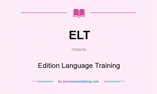 What does ELT mean? It stands for Edition Language Training