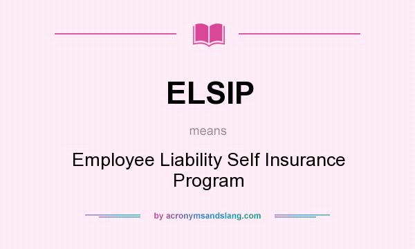 What does ELSIP mean? It stands for Employee Liability Self Insurance Program
