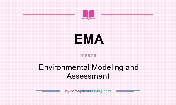 What does EMA mean? It stands for Environmental Modeling and Assessment