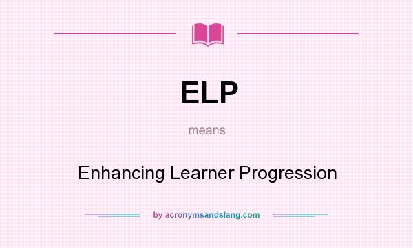 What does ELP mean? It stands for Enhancing Learner Progression