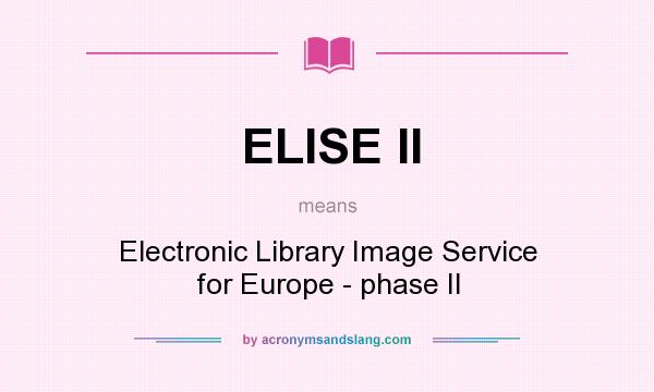 What does ELISE II mean? It stands for Electronic Library Image Service for Europe - phase II
