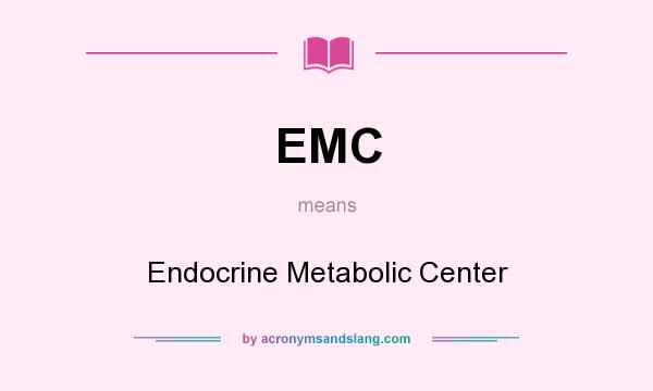 What does EMC mean? It stands for Endocrine Metabolic Center