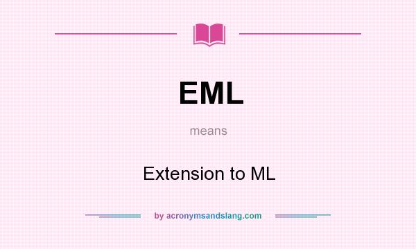 What does EML mean? It stands for Extension to ML