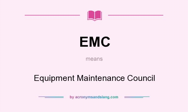 What does EMC mean? It stands for Equipment Maintenance Council