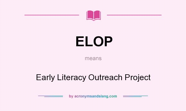 What does ELOP mean? It stands for Early Literacy Outreach Project