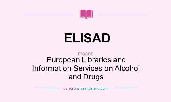 What does ELISAD mean? It stands for European Libraries and Information Services on Alcohol and Drugs