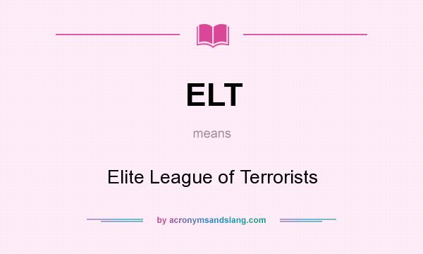 What does ELT mean? It stands for Elite League of Terrorists