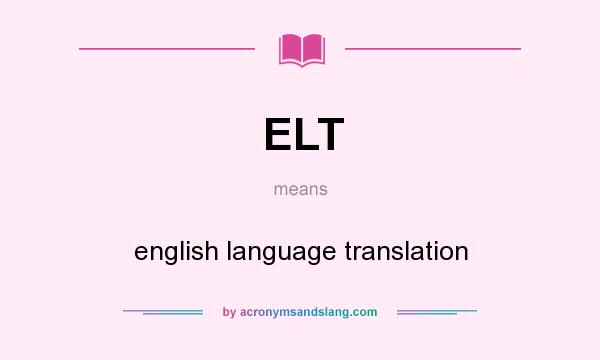What does ELT mean? It stands for english language translation