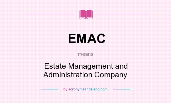 What does EMAC mean? It stands for Estate Management and Administration Company