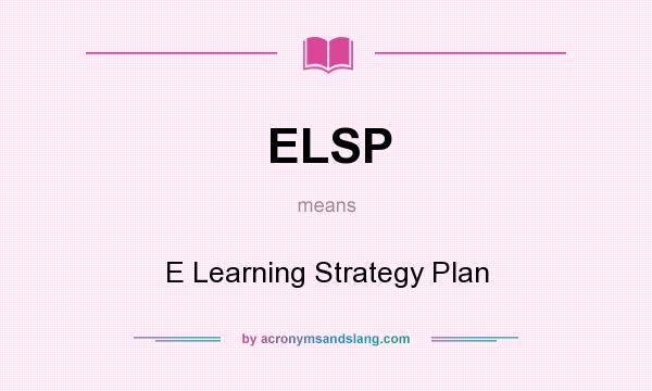 What does ELSP mean? It stands for E Learning Strategy Plan