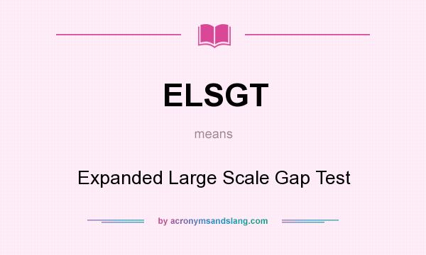 What does ELSGT mean? It stands for Expanded Large Scale Gap Test