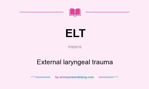 What does ELT mean? It stands for External laryngeal trauma
