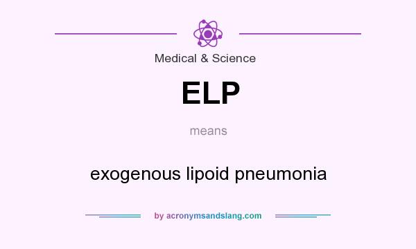 What does ELP mean? It stands for exogenous lipoid pneumonia