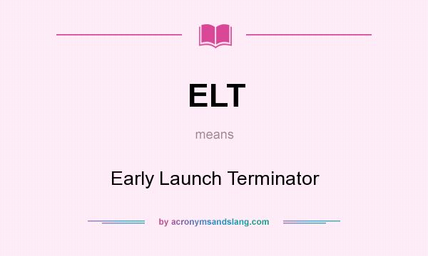 What does ELT mean? It stands for Early Launch Terminator