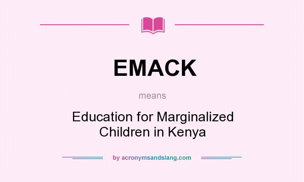 What does EMACK mean? It stands for Education for Marginalized Children in Kenya