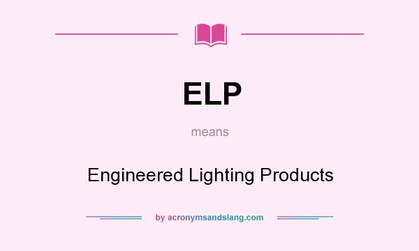 What does ELP mean? It stands for Engineered Lighting Products