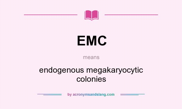 What does EMC mean? It stands for endogenous megakaryocytic colonies