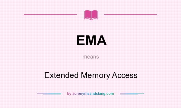 What does EMA mean? It stands for Extended Memory Access