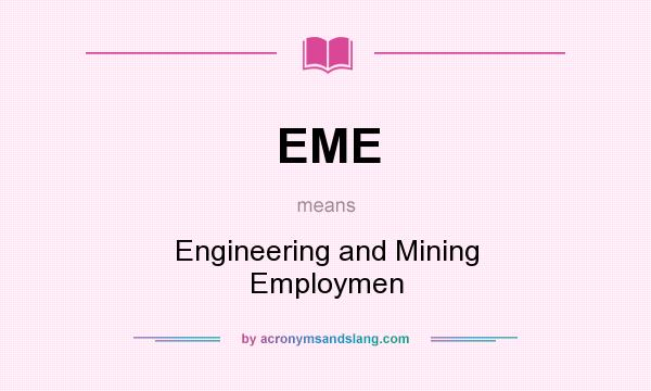What does EME mean? It stands for Engineering and Mining Employmen
