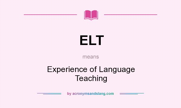 What does ELT mean? It stands for Experience of Language Teaching