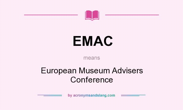 What does EMAC mean? It stands for European Museum Advisers Conference