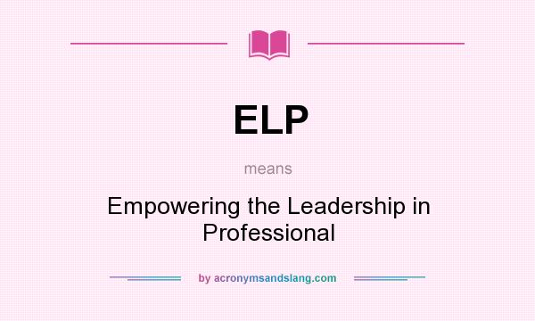 What does ELP mean? It stands for Empowering the Leadership in Professional