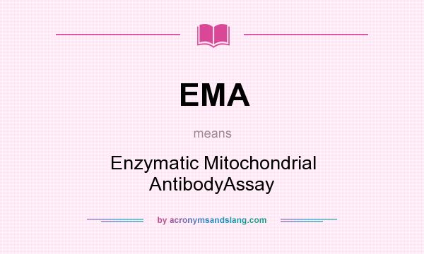 What does EMA mean? It stands for Enzymatic Mitochondrial AntibodyAssay