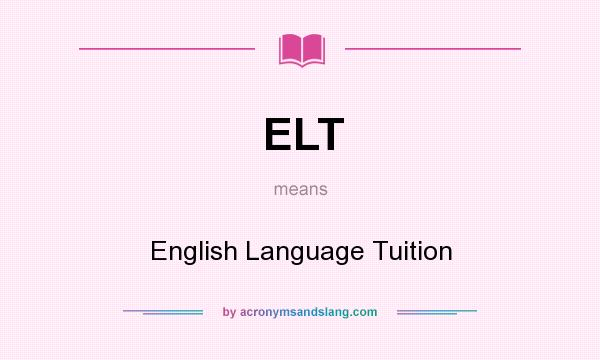 What does ELT mean? It stands for English Language Tuition