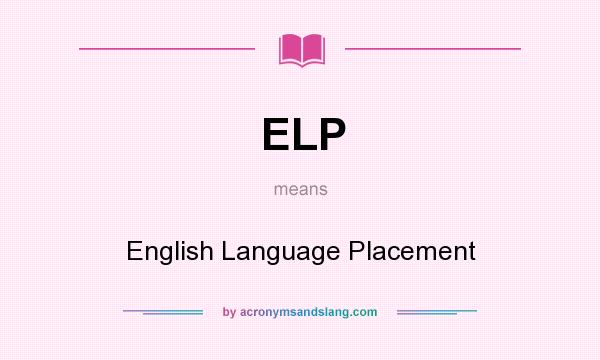 What does ELP mean? It stands for English Language Placement