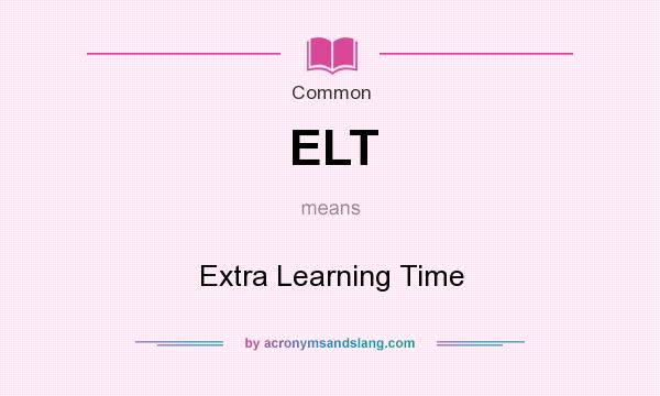 What does ELT mean? It stands for Extra Learning Time