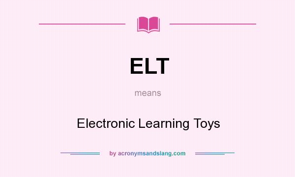 What does ELT mean? It stands for Electronic Learning Toys