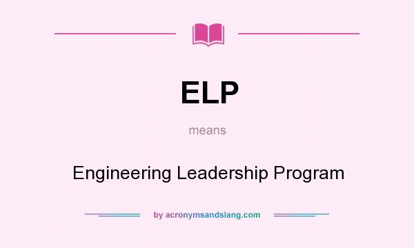 What does ELP mean? It stands for Engineering Leadership Program