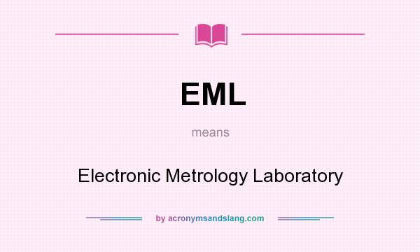 What does EML mean? It stands for Electronic Metrology Laboratory