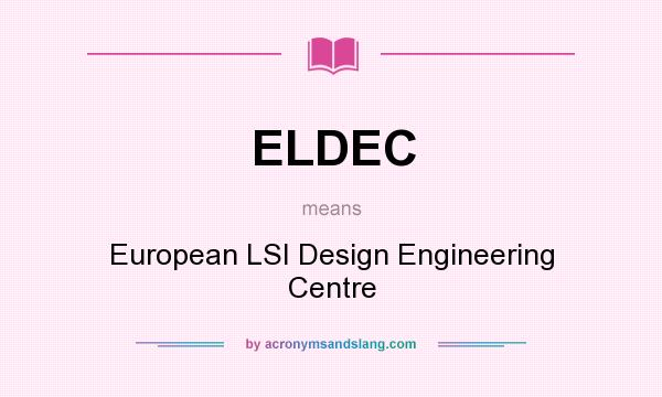 What does ELDEC mean? It stands for European LSI Design Engineering Centre