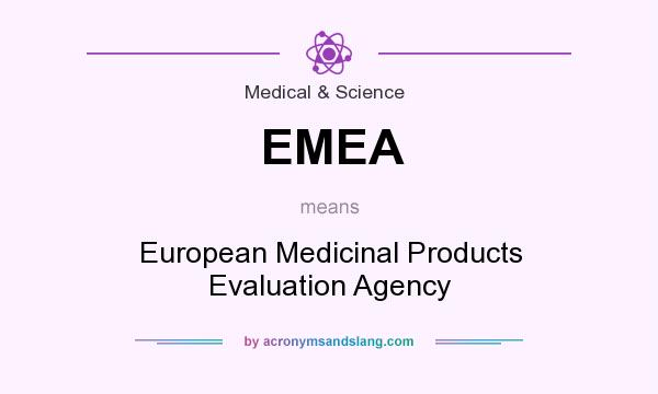 What does EMEA mean? It stands for European Medicinal Products Evaluation Agency