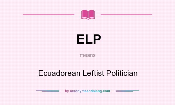 What does ELP mean? It stands for Ecuadorean Leftist Politician