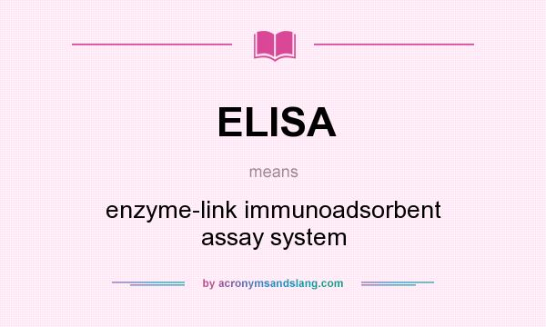 What does ELISA mean? It stands for enzyme-link immunoadsorbent assay system